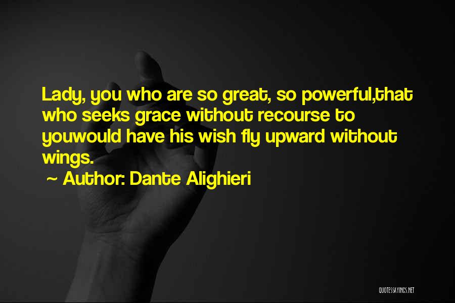 Dante Alighieri Quotes: Lady, You Who Are So Great, So Powerful,that Who Seeks Grace Without Recourse To Youwould Have His Wish Fly Upward