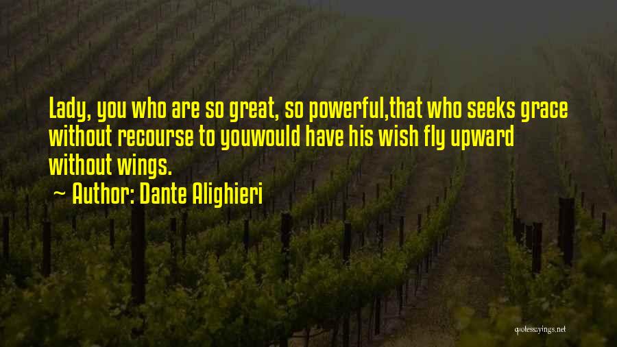 Dante Alighieri Quotes: Lady, You Who Are So Great, So Powerful,that Who Seeks Grace Without Recourse To Youwould Have His Wish Fly Upward