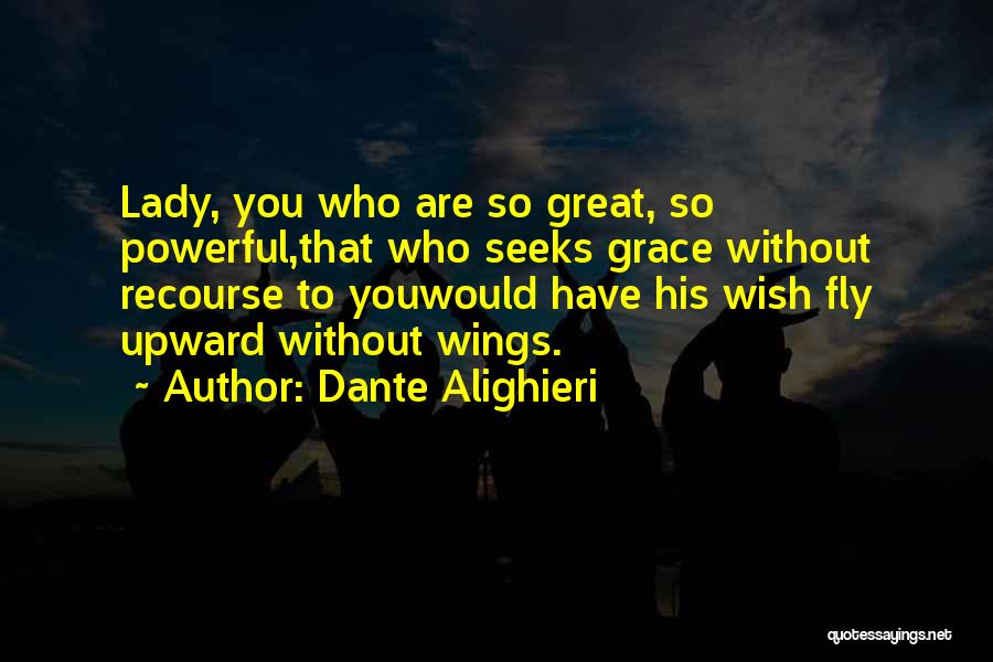Dante Alighieri Quotes: Lady, You Who Are So Great, So Powerful,that Who Seeks Grace Without Recourse To Youwould Have His Wish Fly Upward