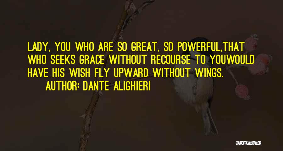 Dante Alighieri Quotes: Lady, You Who Are So Great, So Powerful,that Who Seeks Grace Without Recourse To Youwould Have His Wish Fly Upward