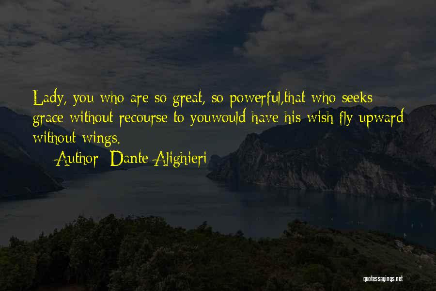Dante Alighieri Quotes: Lady, You Who Are So Great, So Powerful,that Who Seeks Grace Without Recourse To Youwould Have His Wish Fly Upward