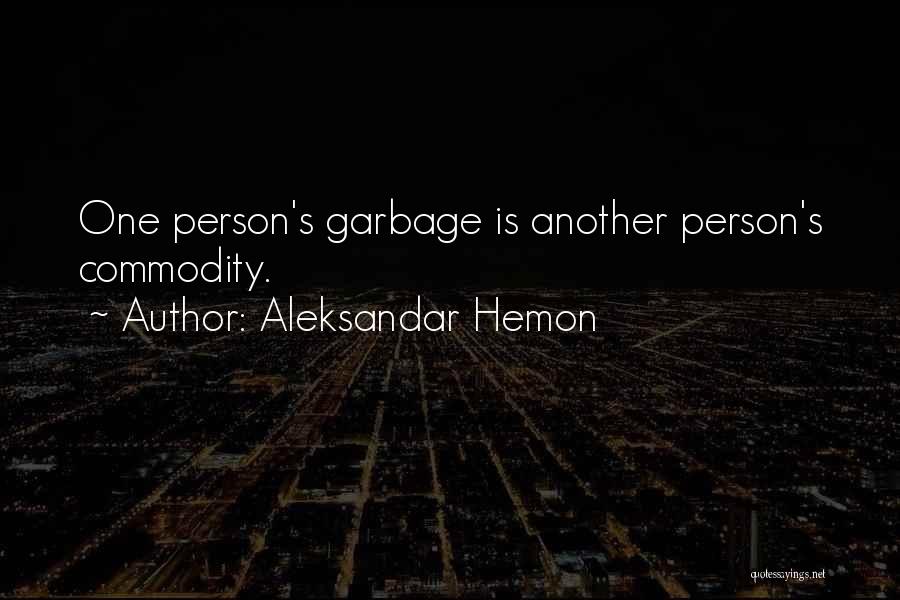 Aleksandar Hemon Quotes: One Person's Garbage Is Another Person's Commodity.