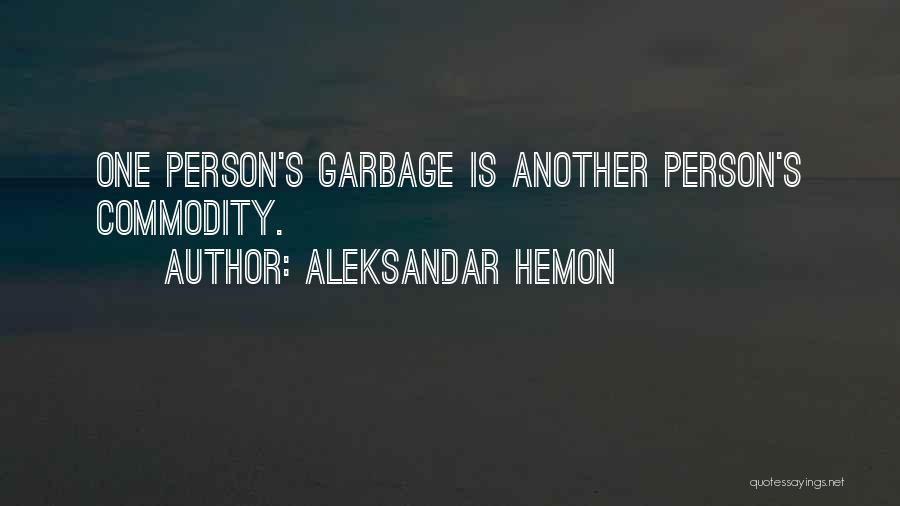 Aleksandar Hemon Quotes: One Person's Garbage Is Another Person's Commodity.