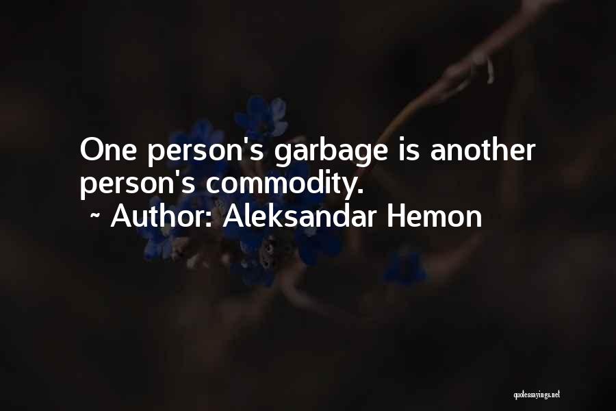 Aleksandar Hemon Quotes: One Person's Garbage Is Another Person's Commodity.