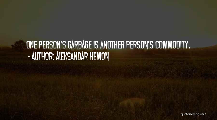 Aleksandar Hemon Quotes: One Person's Garbage Is Another Person's Commodity.