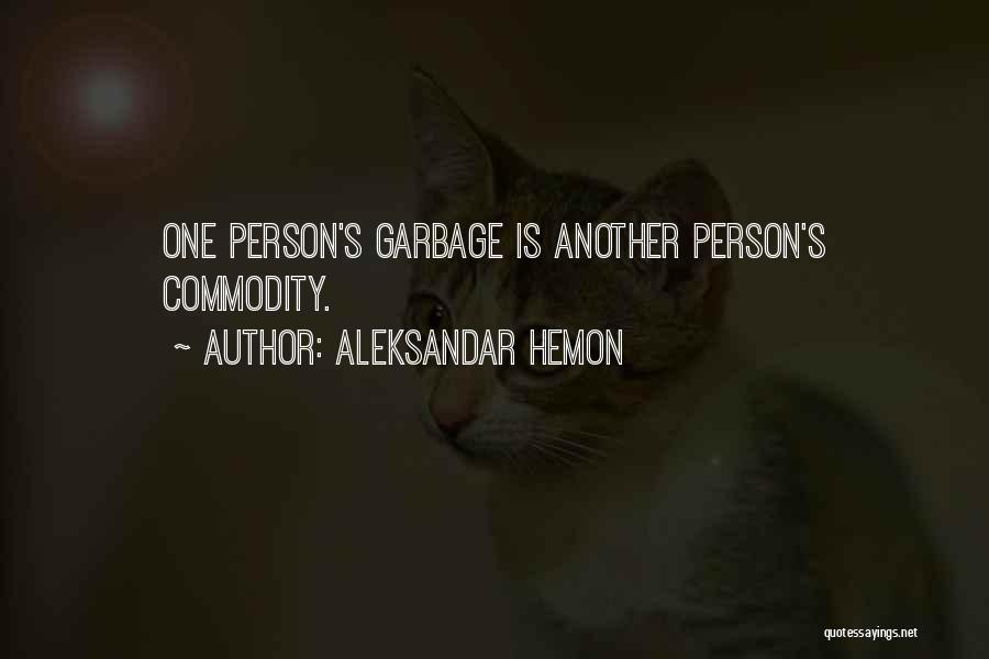 Aleksandar Hemon Quotes: One Person's Garbage Is Another Person's Commodity.