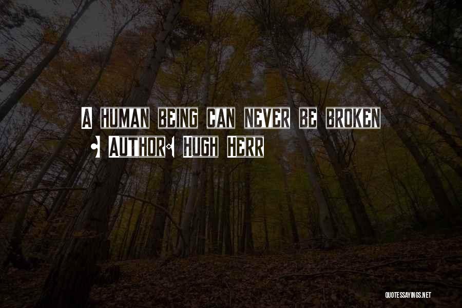 Hugh Herr Quotes: A Human Being Can Never Be Broken