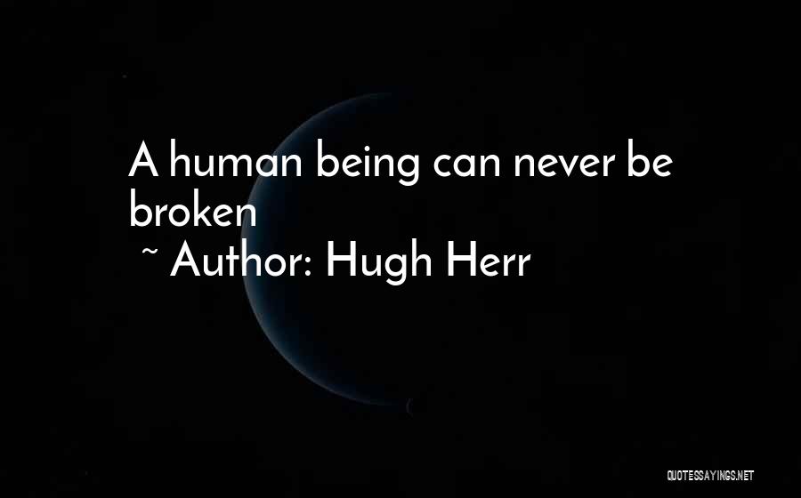 Hugh Herr Quotes: A Human Being Can Never Be Broken