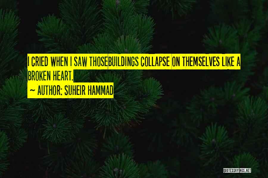 Suheir Hammad Quotes: I Cried When I Saw Thosebuildings Collapse On Themselves Like A Broken Heart.