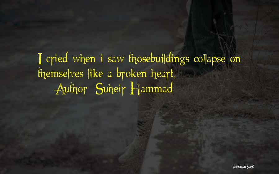 Suheir Hammad Quotes: I Cried When I Saw Thosebuildings Collapse On Themselves Like A Broken Heart.