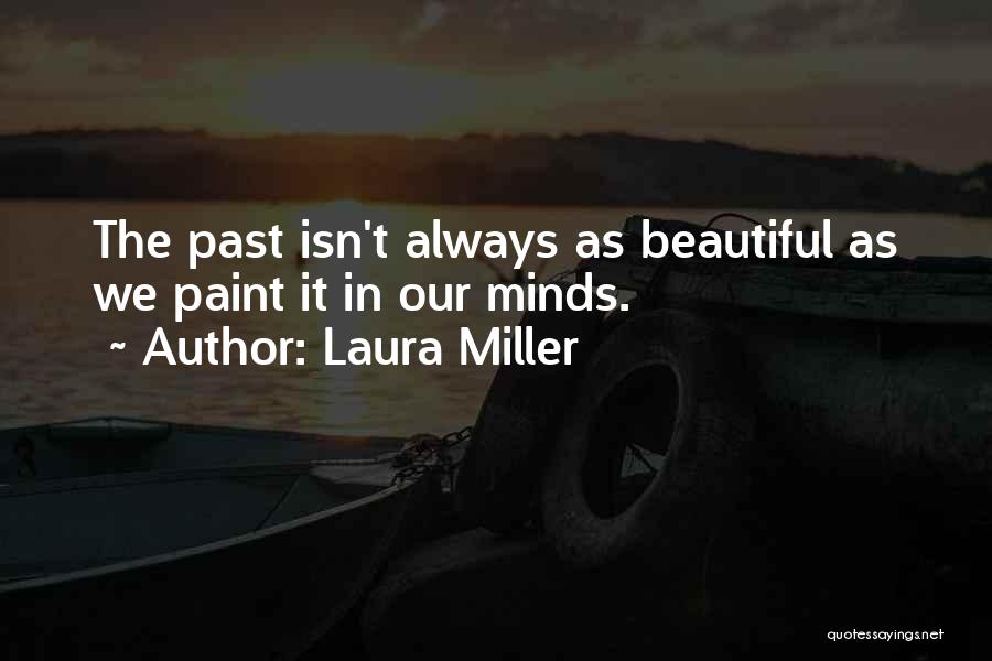 Laura Miller Quotes: The Past Isn't Always As Beautiful As We Paint It In Our Minds.