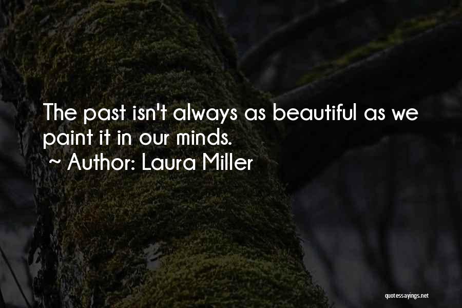 Laura Miller Quotes: The Past Isn't Always As Beautiful As We Paint It In Our Minds.