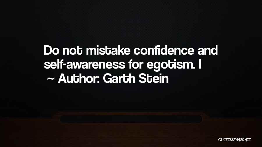 Garth Stein Quotes: Do Not Mistake Confidence And Self-awareness For Egotism. I