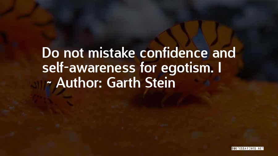 Garth Stein Quotes: Do Not Mistake Confidence And Self-awareness For Egotism. I