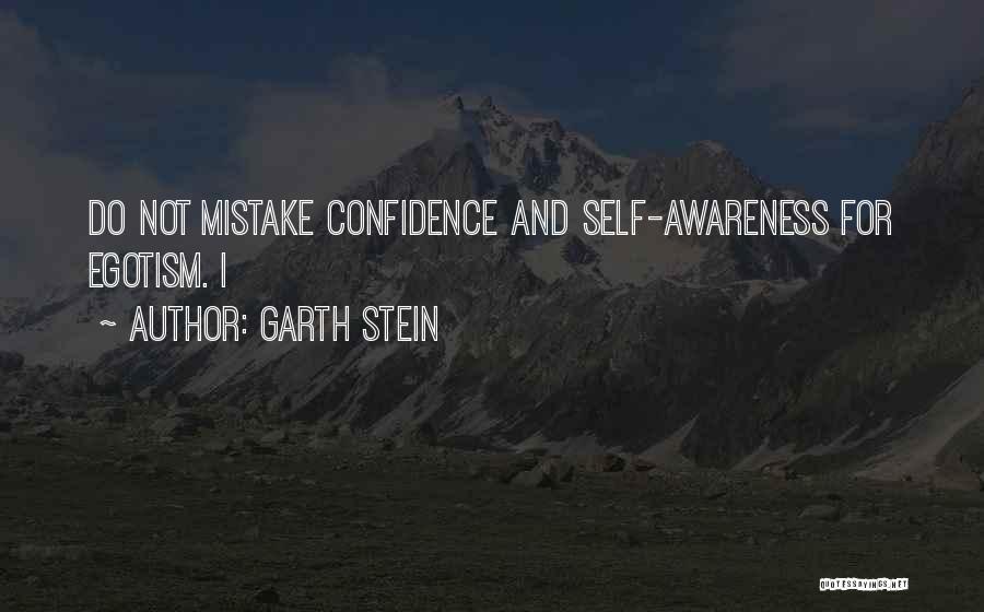 Garth Stein Quotes: Do Not Mistake Confidence And Self-awareness For Egotism. I