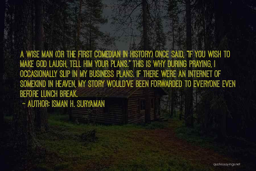 Isman H. Suryaman Quotes: A Wise Man (or The First Comedian In History) Once Said, If You Wish To Make God Laugh, Tell Him