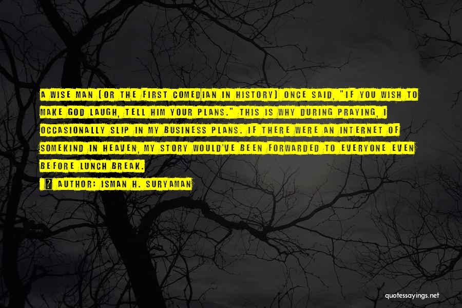 Isman H. Suryaman Quotes: A Wise Man (or The First Comedian In History) Once Said, If You Wish To Make God Laugh, Tell Him