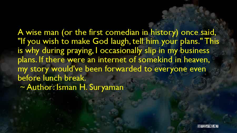 Isman H. Suryaman Quotes: A Wise Man (or The First Comedian In History) Once Said, If You Wish To Make God Laugh, Tell Him