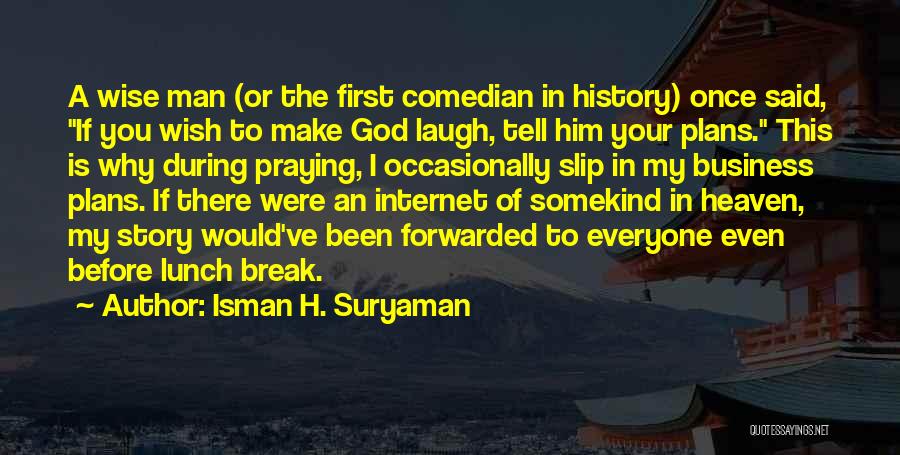 Isman H. Suryaman Quotes: A Wise Man (or The First Comedian In History) Once Said, If You Wish To Make God Laugh, Tell Him