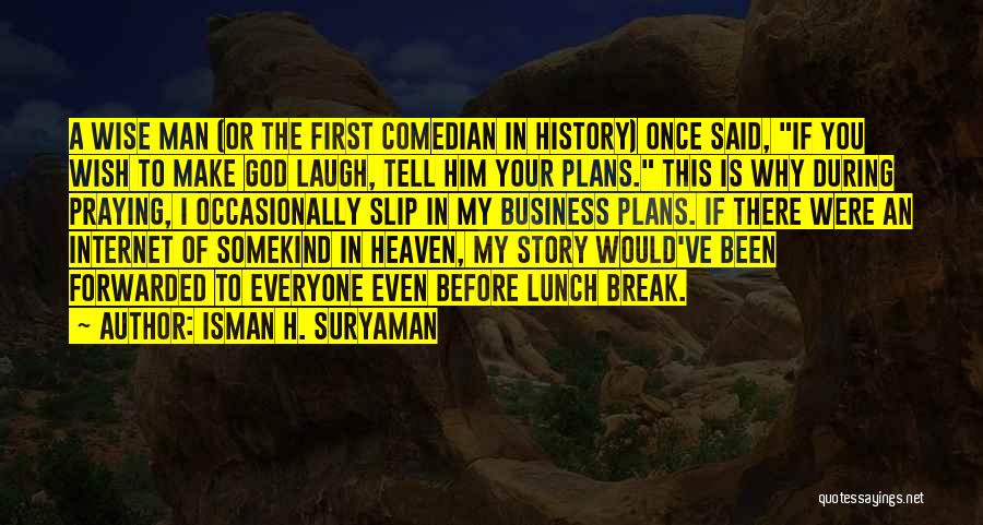 Isman H. Suryaman Quotes: A Wise Man (or The First Comedian In History) Once Said, If You Wish To Make God Laugh, Tell Him