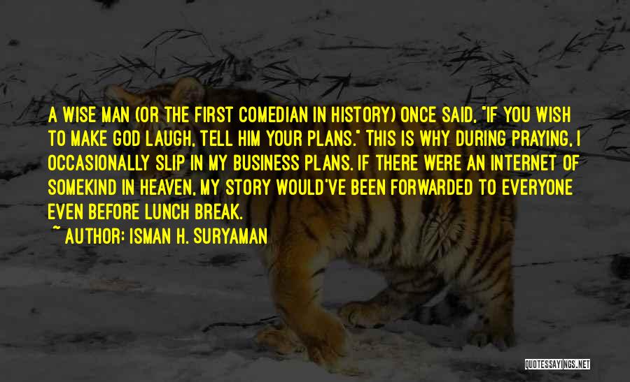 Isman H. Suryaman Quotes: A Wise Man (or The First Comedian In History) Once Said, If You Wish To Make God Laugh, Tell Him