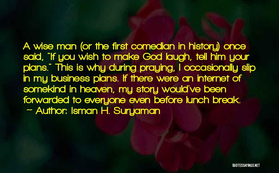 Isman H. Suryaman Quotes: A Wise Man (or The First Comedian In History) Once Said, If You Wish To Make God Laugh, Tell Him