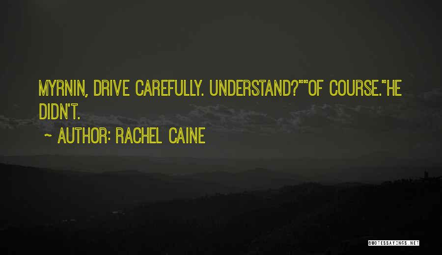 Rachel Caine Quotes: Myrnin, Drive Carefully. Understand?of Course.he Didn't.