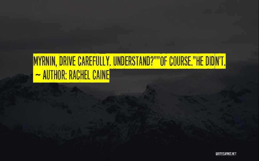 Rachel Caine Quotes: Myrnin, Drive Carefully. Understand?of Course.he Didn't.