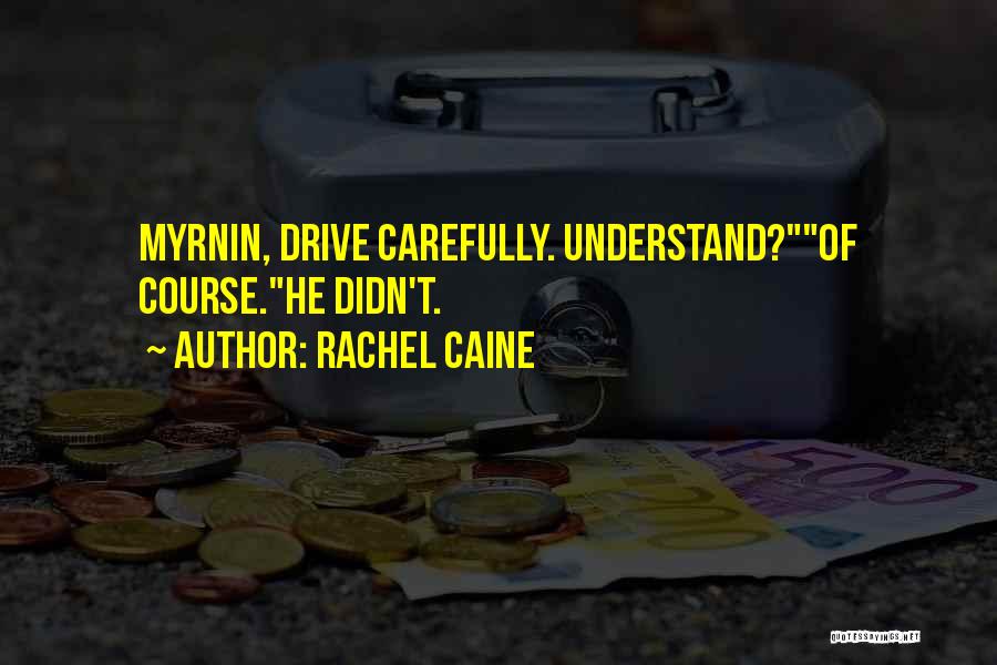 Rachel Caine Quotes: Myrnin, Drive Carefully. Understand?of Course.he Didn't.