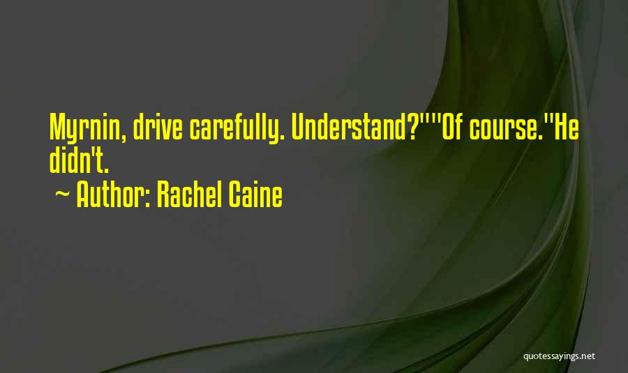 Rachel Caine Quotes: Myrnin, Drive Carefully. Understand?of Course.he Didn't.