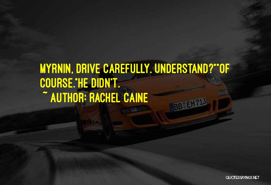 Rachel Caine Quotes: Myrnin, Drive Carefully. Understand?of Course.he Didn't.