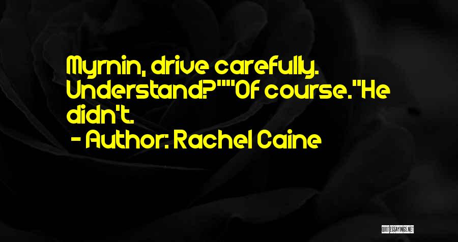 Rachel Caine Quotes: Myrnin, Drive Carefully. Understand?of Course.he Didn't.