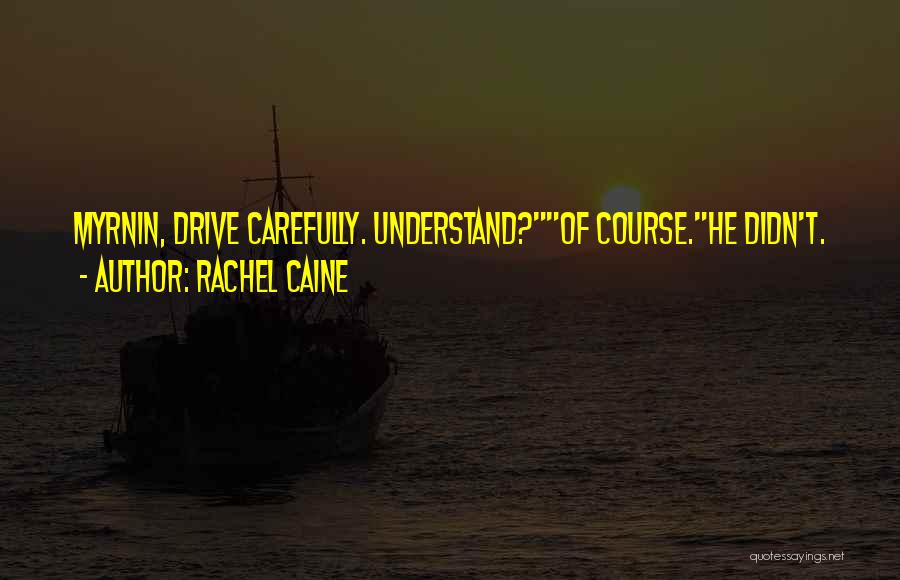 Rachel Caine Quotes: Myrnin, Drive Carefully. Understand?of Course.he Didn't.