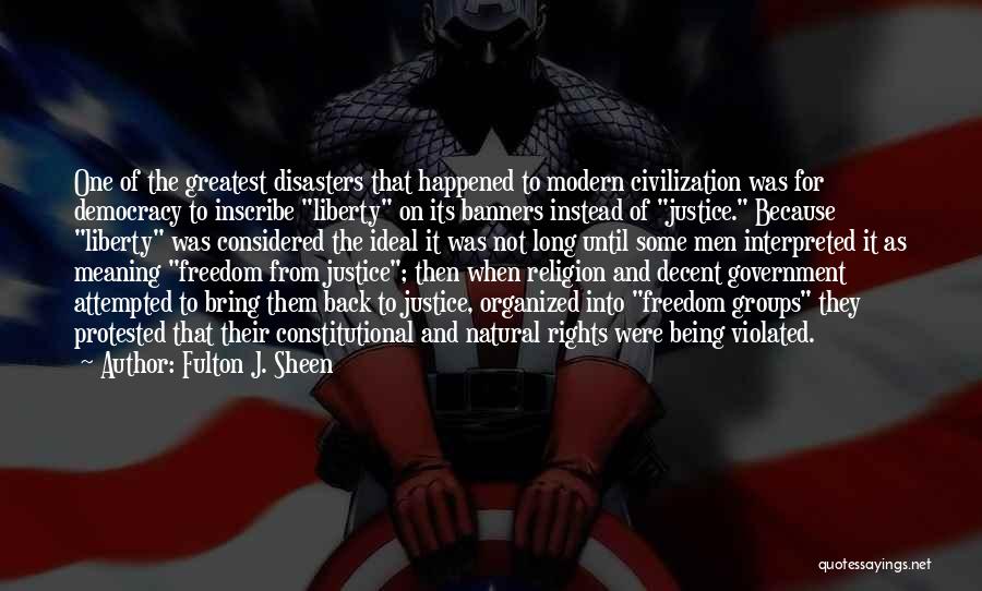 Fulton J. Sheen Quotes: One Of The Greatest Disasters That Happened To Modern Civilization Was For Democracy To Inscribe Liberty On Its Banners Instead