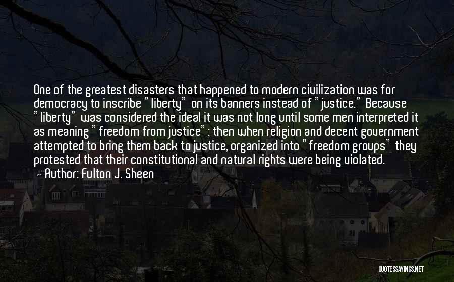 Fulton J. Sheen Quotes: One Of The Greatest Disasters That Happened To Modern Civilization Was For Democracy To Inscribe Liberty On Its Banners Instead