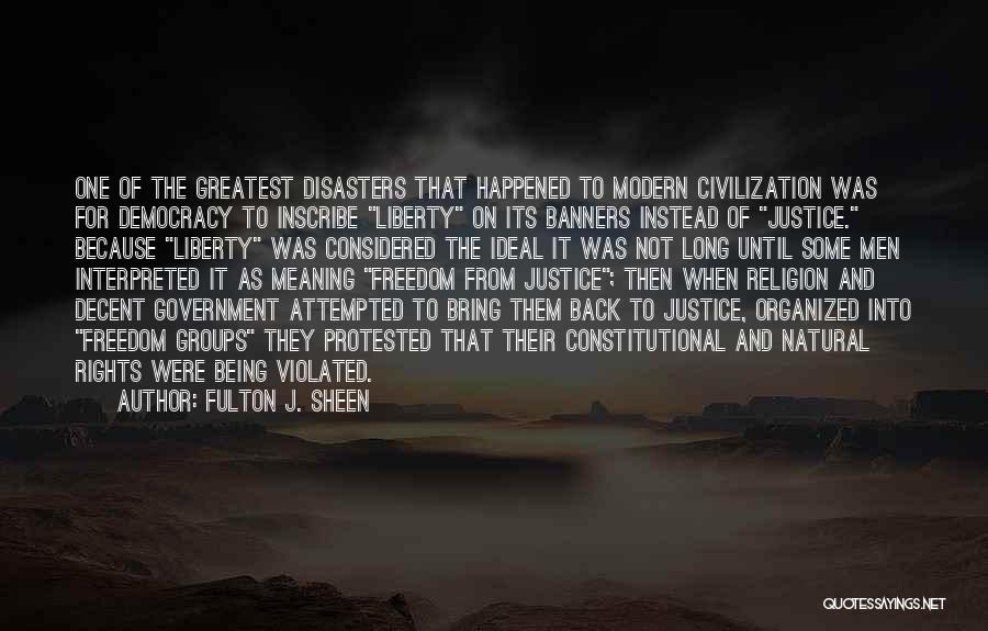 Fulton J. Sheen Quotes: One Of The Greatest Disasters That Happened To Modern Civilization Was For Democracy To Inscribe Liberty On Its Banners Instead