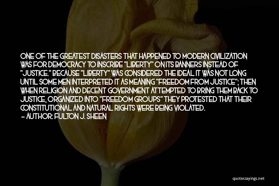 Fulton J. Sheen Quotes: One Of The Greatest Disasters That Happened To Modern Civilization Was For Democracy To Inscribe Liberty On Its Banners Instead