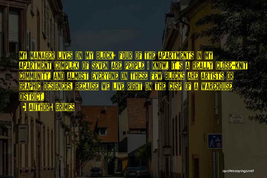 Grimes Quotes: My Manager Lives On My Block; Four Of The Apartments In My Apartment Complex Of Seven Are People I Know.