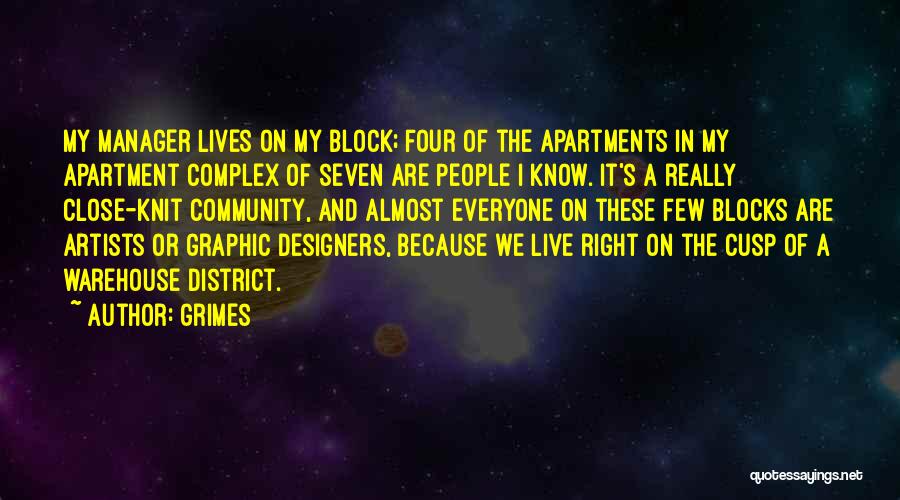 Grimes Quotes: My Manager Lives On My Block; Four Of The Apartments In My Apartment Complex Of Seven Are People I Know.