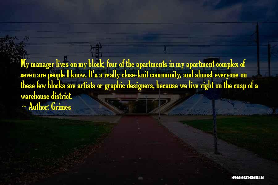 Grimes Quotes: My Manager Lives On My Block; Four Of The Apartments In My Apartment Complex Of Seven Are People I Know.