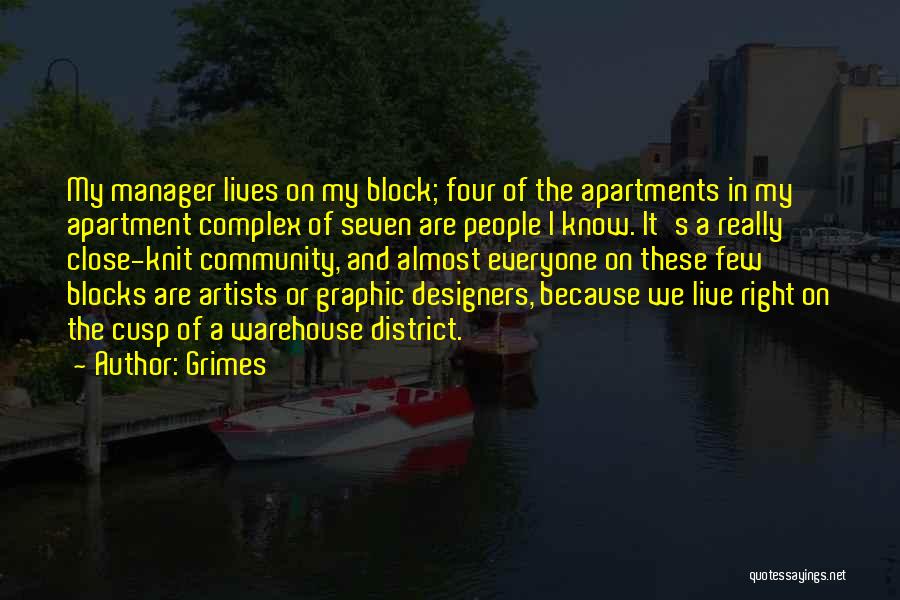 Grimes Quotes: My Manager Lives On My Block; Four Of The Apartments In My Apartment Complex Of Seven Are People I Know.