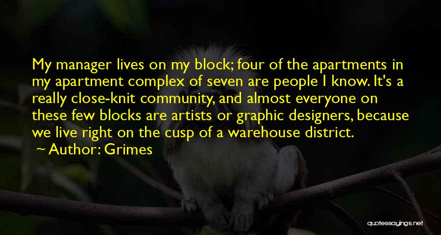 Grimes Quotes: My Manager Lives On My Block; Four Of The Apartments In My Apartment Complex Of Seven Are People I Know.