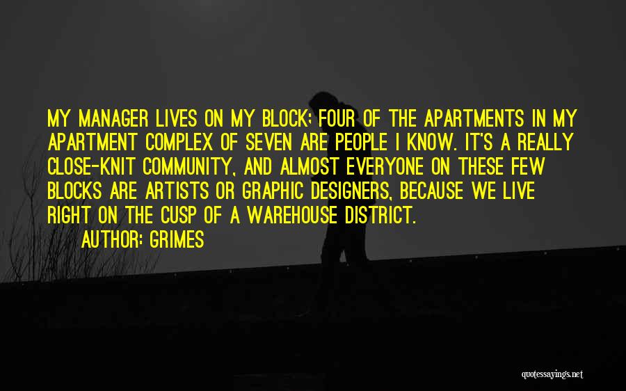 Grimes Quotes: My Manager Lives On My Block; Four Of The Apartments In My Apartment Complex Of Seven Are People I Know.