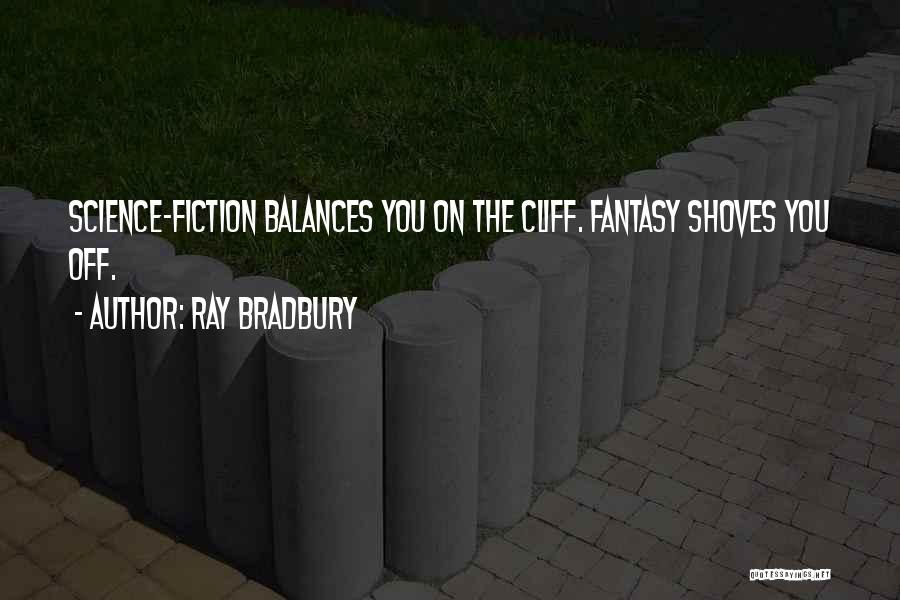 Ray Bradbury Quotes: Science-fiction Balances You On The Cliff. Fantasy Shoves You Off.