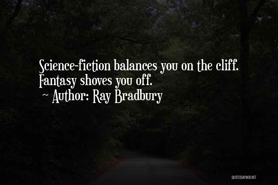 Ray Bradbury Quotes: Science-fiction Balances You On The Cliff. Fantasy Shoves You Off.