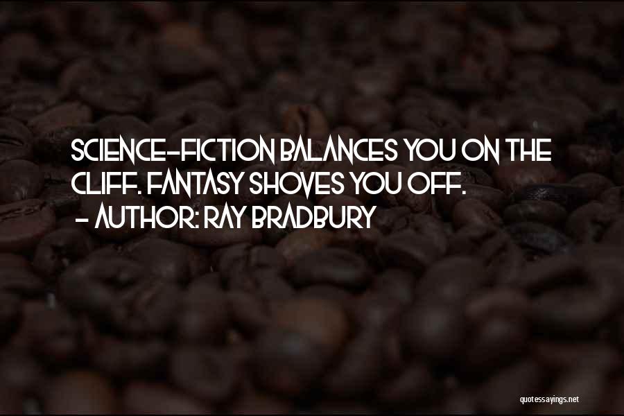 Ray Bradbury Quotes: Science-fiction Balances You On The Cliff. Fantasy Shoves You Off.