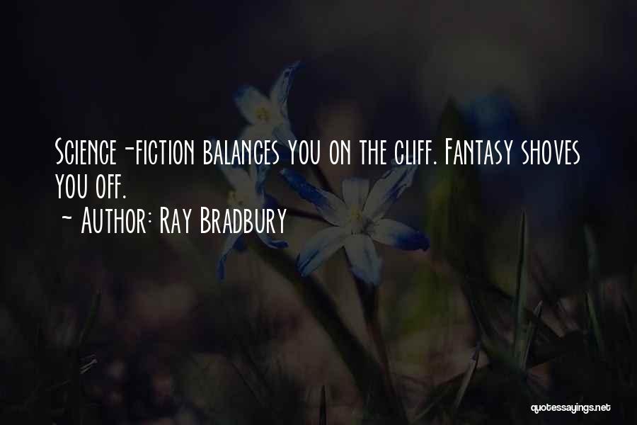 Ray Bradbury Quotes: Science-fiction Balances You On The Cliff. Fantasy Shoves You Off.