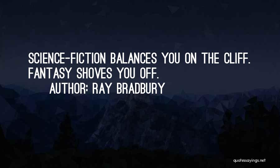 Ray Bradbury Quotes: Science-fiction Balances You On The Cliff. Fantasy Shoves You Off.