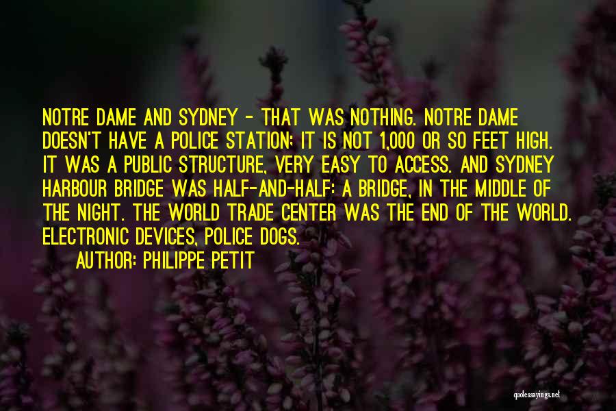 Philippe Petit Quotes: Notre Dame And Sydney - That Was Nothing. Notre Dame Doesn't Have A Police Station; It Is Not 1,000 Or