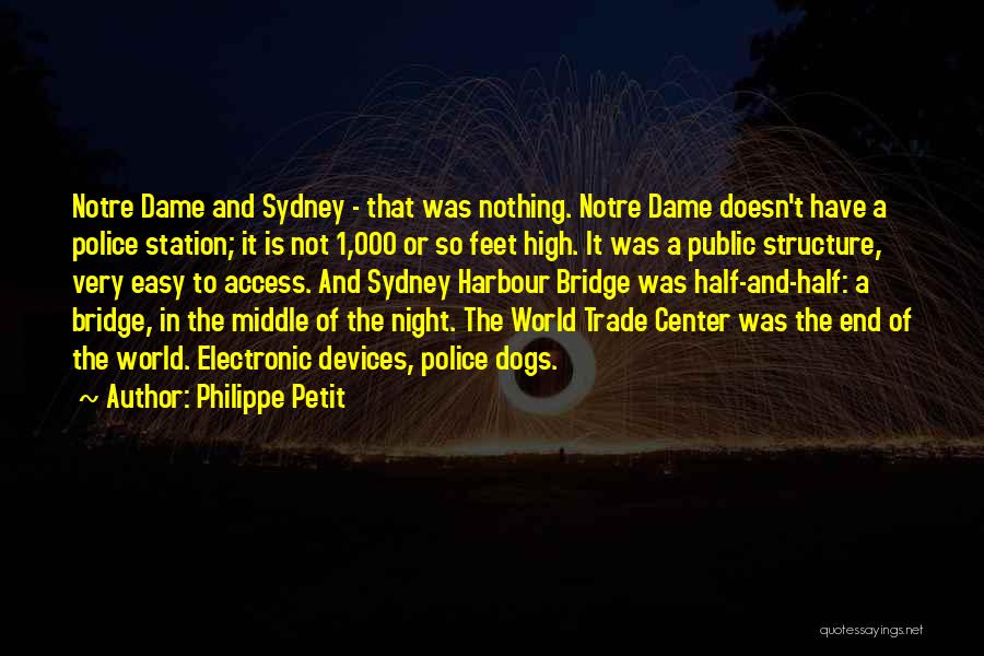 Philippe Petit Quotes: Notre Dame And Sydney - That Was Nothing. Notre Dame Doesn't Have A Police Station; It Is Not 1,000 Or